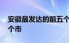 安徽最发达的前五个城市排名 安徽最穷的三个市 