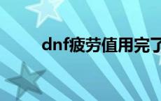 dnf疲劳值用完了怎么办 dnf疲劳 