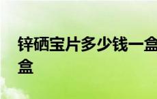 锌硒宝片多少钱一盒佳新 锌硒宝片多少钱一盒 