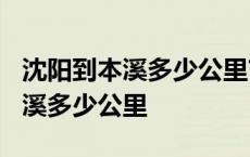 沈阳到本溪多少公里?过路费多少钱 沈阳到本溪多少公里 