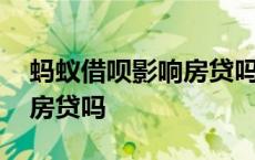 蚂蚁借呗影响房贷吗正常还款 蚂蚁借呗影响房贷吗 