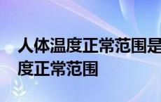 人体温度正常范围是多少37.5正常吗 人体温度正常范围 