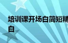 培训课开场白简短精辟 第一次讲课怎么开场白 