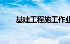 基建工程施工作业证查询 基建工程 