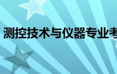 测控技术与仪器专业考研院校推荐 测控技术 