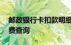 邮政银行卡扣款明细怎么查询 邮政银行卡扣费查询 