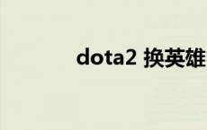 dota2 换英雄 dota2换英雄 