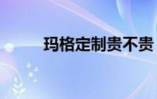 玛格定制贵不贵 玛格定制价格表 