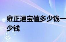 雍正通宝值多少钱一枚 价格表 雍正通宝值多少钱 