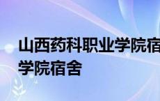 山西药科职业学院宿舍床多大 山西药科职业学院宿舍 