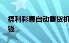 福利彩票自动售货机多少钱 自动售货机多少钱 