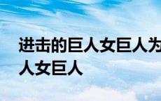 进击的巨人女巨人为什么不攻击阿 进击的巨人女巨人 