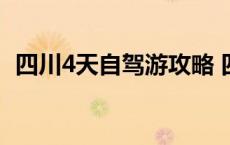 四川4天自驾游攻略 四川经典4天自驾线路 