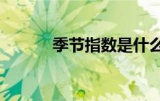 季节指数是什么意思 季节指数 