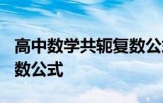 高中数学共轭复数公式z的模 高中数学共轭复数公式 