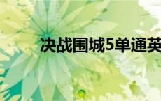 决战围城5单通英雄排行 决战围城 