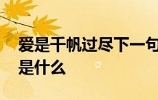 爱是千帆过尽下一句是什么 千帆过尽下一句是什么 