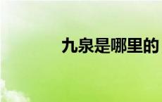 九泉是哪里的 九泉在哪个省 