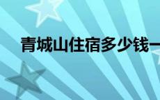 青城山住宿多少钱一晚 青城山住宿推荐 