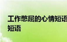 工作憋屈的心情短语不想干 工作憋屈的心情短语 