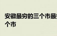 安徽最穷的三个市最穷的5个县 安徽最穷的三个市 