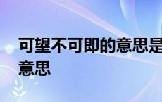 可望不可即的意思是什么生肖 可望不可即的意思 