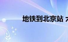 地铁到北京站 六里桥到北京站 