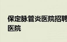 保定脉管炎医院招聘病案管理员 保定脉管炎医院 