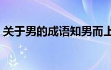 关于男的成语知男而上 知男而上类似的词语 