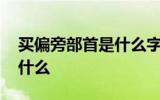 买偏旁部首是什么字怎么读 买的偏旁部首是什么 