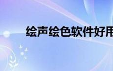 绘声绘色软件好用吗 绘声绘色软件 