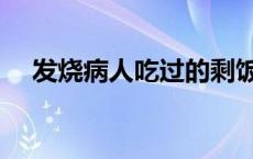 发烧病人吃过的剩饭能吃吗 剩饭能吃吗 