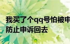 我买了个qq号怕被申诉回去怎么办 买qq号后防止申诉回去 