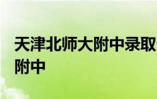 天津北师大附中录取分数线2023 天津北师大附中 