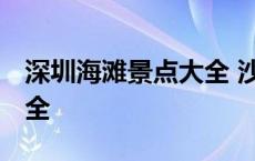 深圳海滩景点大全 沙滩 深圳免费海滩景点大全 