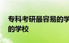 专科考研最容易的学校排名 专科考研最容易的学校 