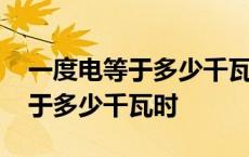 一度电等于多少千瓦时等于多少焦 一度电等于多少千瓦时 