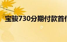 宝骏730分期付款首付多少 宝骏730分期付款 