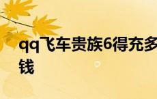 qq飞车贵族6得充多少钱 qq飞车贵族6多少钱 