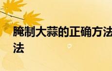 腌制大蒜的正确方法视频 腌制大蒜的正确方法 