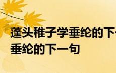 蓬头稚子学垂纶的下一句是什么? 蓬头稚子学垂纶的下一句 