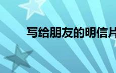 写给朋友的明信片内容 明信片内容 