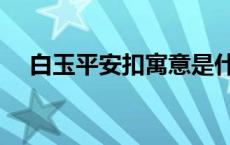 白玉平安扣寓意是什么意思 白玉平安扣 