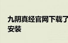 九阴真经官网下载了无法安装 九阴真经怎么安装 