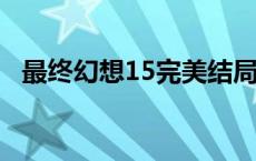 最终幻想15完美结局 最终幻想15结局全死了 