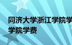 同济大学浙江学院学费专升本 同济大学浙江学院学费 