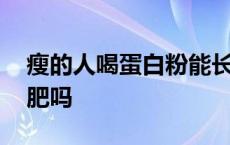 瘦的人喝蛋白粉能长胖吗 瘦人喝蛋白粉能增肥吗 