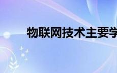 物联网技术主要学什么 物联网技术 