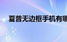 夏普无边框手机有哪些 夏普无边框手机 