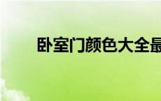 卧室门颜色大全最新款 卧室门颜色 